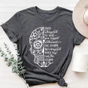 They Whispered You Cannot Withstand The Storm Shirt, She Whispered I Am The Storm, Skull Shirt, I Am The Storm, Be The Storm, Gift For Her