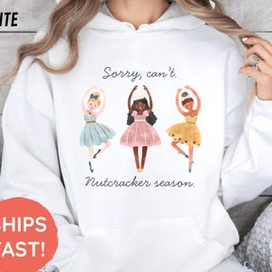 Nutcracker Ballet Sweatshirt, Cute Nutcracker Christmas Sweater, Ballerina Gift, Sorry Can&#39;t Nutcracker Season Shirt, Ballet Dancer Hoodie