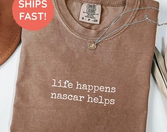 Comfort Colors® Life Happens Nascar Helps Shirt, Nascar T-Shirt, Nascar Fan Gift,Funny Nascar Racing Outfit,Nascar Lover Unisex Shirt