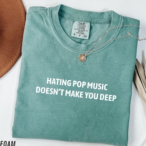 Hating Pop Music Doesn&#39;t Make You Deep Unisex Heavy Cotton Shirt Comfort Colors Funny Girl Meme Cute Shirt Sassy Unhinged Sarcastic Gift