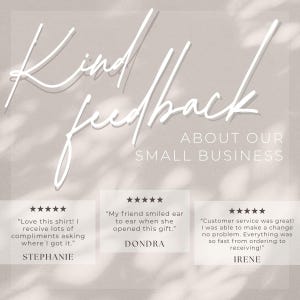 May include: A beige graphic display featuring the text Kind feedback ABOUT OUR SMALL BUSINESS in white script and block lettering. Three five-star customer reviews are shown with testimonials from Stephanie, Dondra, and Irene.