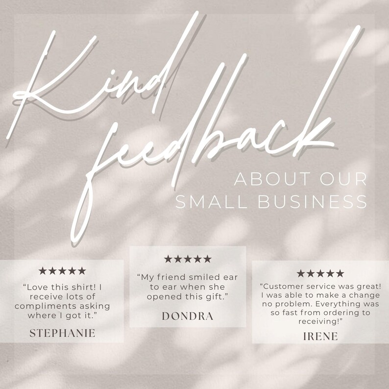 May include: A beige graphic display featuring the text Kind feedback ABOUT OUR SMALL BUSINESS in white script and block lettering. Three five-star customer reviews are shown with testimonials from Stephanie, Dondra, and Irene.