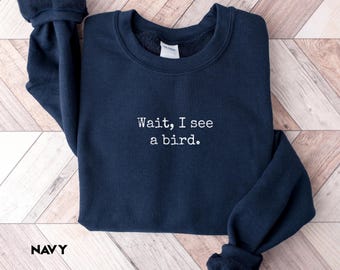 Bird Lover Sweatshirt, Funny Bird Watcher Shirt, Gift for Bird Nerd, Wait I See A Bird Sweater, Bird Watcher Gift, Bird Watching Hoodie