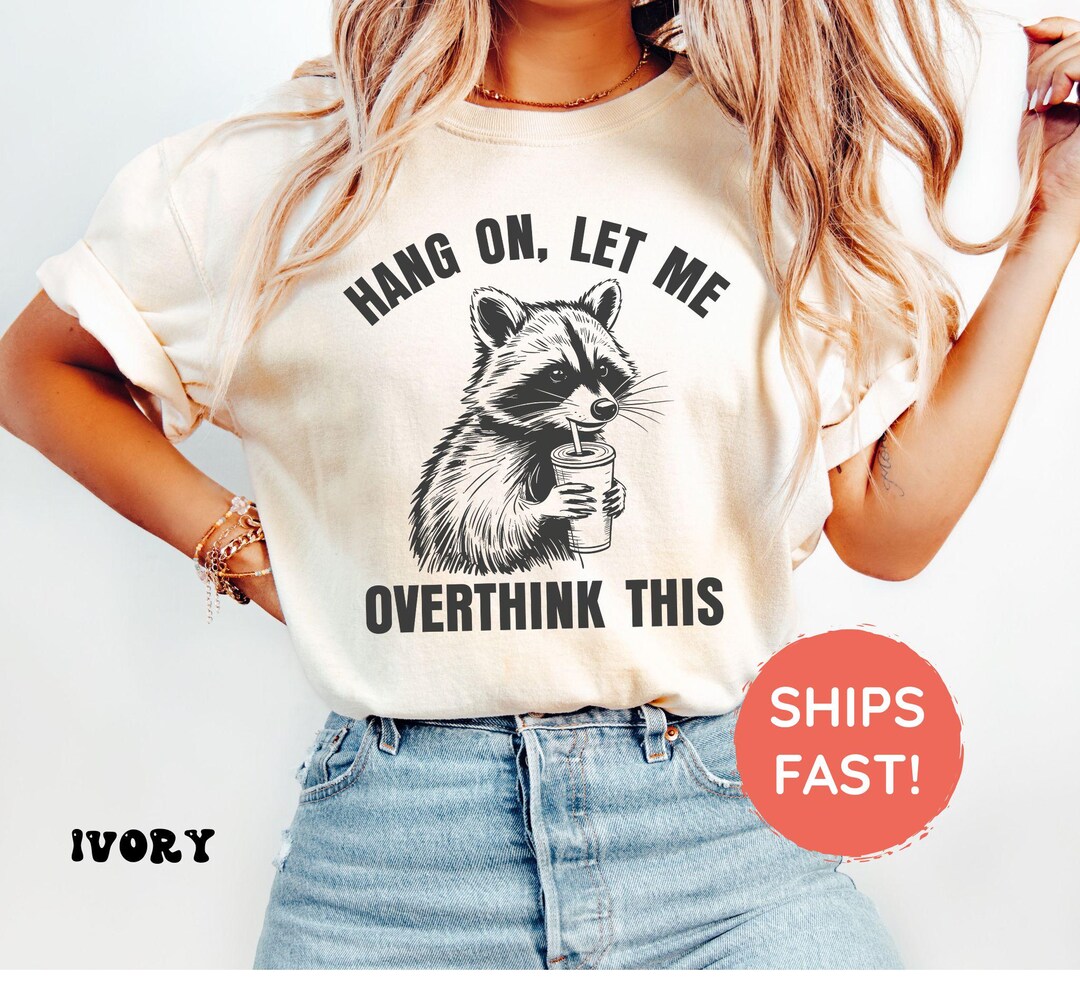 Hang on Let Me Overthink This Shirt, Sarcastic Saying, Racoon Meme ...