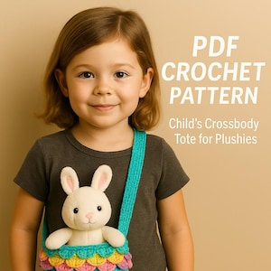 May include: A child's crossbody tote for plushies, crocheted in turquoise yarn, with a rainbow scalloped trim. A white bunny plushie sits inside the bag. The text "PDF CROCHET PATTERN" and "Child's Crossbody Tote for Plushies" are visible.