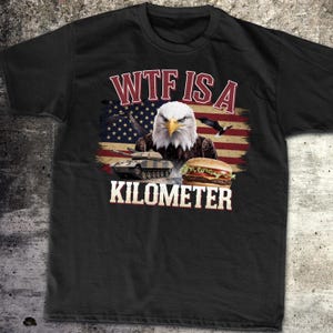 WTF Is A Kilometer Shirt, Funny USA Meme T-Shirt, Patriotic American Vibes Tee, 90s Graphic Military Style, Sarcastic Unisex Retro Top