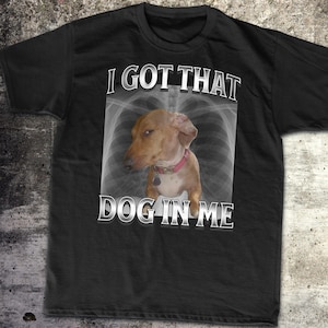 I Got That Dog In Me Unisex T-Shirt, XRay Shirt, Funny Dog Meme Shirt, Dog Parody, Cute Dog Shirt, Retro Oversized Shirt, Y2K Shirt, Fun Tee