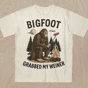 Bigfoot Grabbed My Weiner Shirt, Campfire Shirt, Sasquatch T-Shirt, Bigfoot Shirts, National Forests, Camping Shirt, Appalachia Shirt, Silly