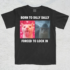 T-shirt Né pour Dilly Dally forcé de verrouiller, chemise mème populaire, chemise mème virale, chemise offensive, chemise mème drôle, chemise chat maudit