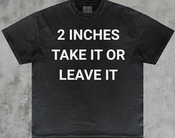 2 Inches Take It or Leave It Shirt, Gag Gift Tee, Sarcastic Humor Shirt, Bold Statement, Ironic Joke Shirt, Funny Offensive Shirt, Meme Tee