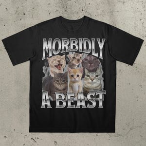 Morbidly A Beast Shirt, Cat Lovers Gift, Cat Meme Shirt, Morbidly A Beast, Unhinged Weird Cat Shirt, Funniest Y2K Meme Shirts, Stupid Shirt