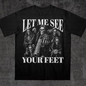 Let Me See Your Feet T-Shirt, Aggressive Shirt, Cringe shirt, Inappropriate Shirt, Stupid Meme Shirt, Skeleton Meme Shirt, Gothic Meme Shirt