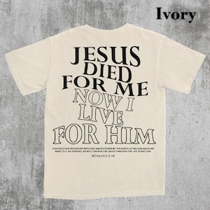 Jesus Died For Me, I Live For Him Now, Aesthetic Christian Shirt, Bible Verse Tee, Jesus TShirt, Church Shirt, Trendy Shirt, Religious Shirt