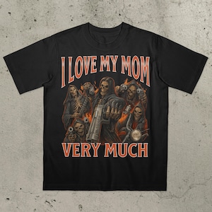 I Love My Mom Very Much Shirt, Funny Meme Shirt, Aggressive Shirt, Embarrassing Shirt, Cringe shirt, Inappropriate Shirt, Stupid Meme Shirt