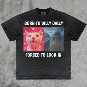 Born To Dilly Dally Forced To Lock In T-Shirt, Popular Meme Shirt, Viral Meme Shirt, Offensive Shirt, Funny Meme Shirt, Cursed Cat Shirt