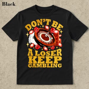 Don&#39;t Be A Loser Keep Gambling Funny Gambler T-Shirt - Savage shirt, Gag gift shirt, offensive meme shirt, Gen Z Shirt, funny cringe shirt