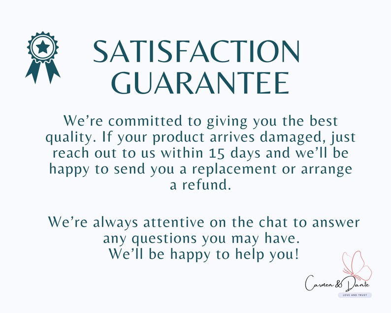 May include: A white informational graphic featuring a dark teal ribbon icon and the text SATISFACTION GUARANTEE. It states a commitment to quality, a 15-day replacement or refund policy for damaged items, and support via chat, ending with the Carmen & Dante logo.