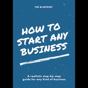 Business Start Up Guide - How to Start Any Business: Your Ultimate Guide to Entrepreneurship and Small Business Success