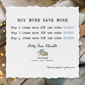 May include: A white background with a blue and white text overlay that reads "BUY MORE SAVE MORE". The text below lists discounts for buying multiple items, with the discount code listed next to each offer. The text reads "Buy 2 items save 20% use code: SAVE20", "Buy 3 items save 30% use code: SAVE30", and "Buy 4 items save 50% use code: SAVE50". The text "Pretty Darn Adorable" is written in a cursive font below the discount offers. The text "CROCHET" is written in all caps below the cursive text. The text "PATTERNS - TAGS - TEMPLATES" is written in all caps below the word "CROCHET". The text "Discount apply to regular prices" is written in all caps below the previous text.