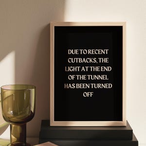 The Light At The End Of The Tunnel Has Been Turned Off, funny print, dark humor art, sarcastic quote poster, sarcastic humor print