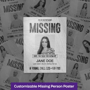 May include: A black and white missing person poster featuring the text Police Department City of Vancouver, Missing, Have you seen this woman?, Jane Doe, Last seen: drunk dialing her ex, and If found, call: 123-456-789 with a portrait.