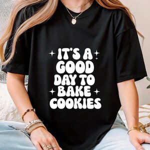 It&#39;s a Good Day to Bake Cookies T-Shirt, Gift for Bakers, Cookie Lover Apparel