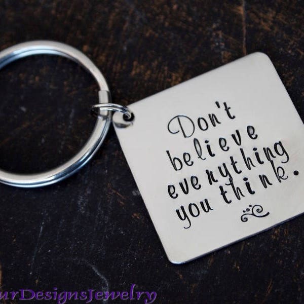 Don't Believe Everything You Think-- Hand Stamped Key Chain, Positive Thinking Key Chain