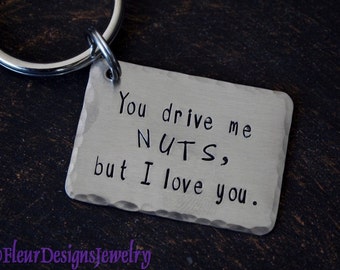 You drive me NUTS But I Love You-- Keychain, Message Keychain, Hand Stamped Key Chain