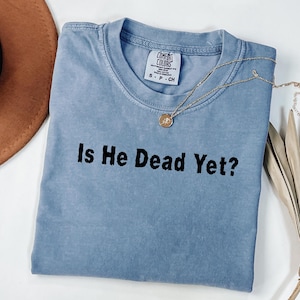 Comfort Colors Is He Dead Yet Shirt, Anti Trump Shirt, Social Activist Shirt, Anti Racism Apparel, Is He Dead Yet Tee, Anti MAGA Shirt