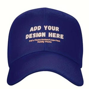 May include: A royal blue baseball cap with a white embroidered design that says "ADD YOUR DESIGN HERE" and "Pet's Photo/Anime/Logo/Text Family Photo".