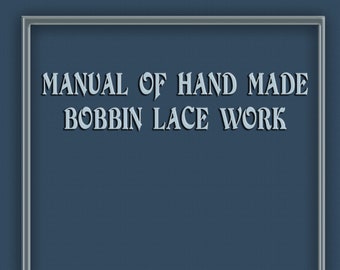Manual of Hand Made Bobbin Lace c.1931 - Huge Book and Excellent Resource for Bobbin Lace Stitches (PDF - eBook - Digital Download)