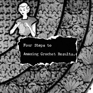 May include: Black and white image of a woman crocheting. The text "Four Steps to Amazing Crochet Results." is on a torn piece of paper. The text "This is the fourth and last in the crocheting series." is on a scroll.