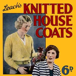 May include: A vintage knitting pattern booklet cover featuring two women wearing knitted housecoats. The cover is yellow with red text that reads "Leach's Knitted House Coats" and "Attractive Models in Wool and Silk". The price is listed as "6d".