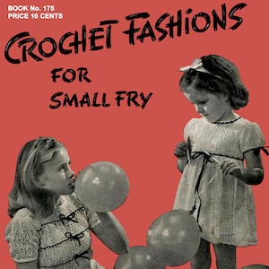 May include: A vintage book cover with the title "CROCHET FASHIONS FOR SMALL FRY" against a red backdrop. The image shows two girls in crocheted dresses, one blowing a balloon, the other with a ribbon. The cover also states "Book No. 175" and "Price 10 Cents".