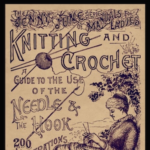 May include: A vintage book cover illustration showing a woman knitting with the title "Knitting and Crochet: A Guide to the Use of the Needle & the Hook" with 200 illustrations and edited by Jenny June.