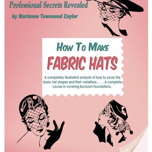 May include: A vintage-style book cover with a pink background and black illustrations of women wearing hats. The title is "How To Make Fabric Hats" and the text says "A completely illustrated analysis of how to cover the basic hat shapes and their variations... A complete course in covering Buckram foundations."