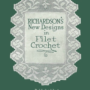 May include: A vintage book cover with a white crocheted design featuring a floral pattern. The title reads "Richardson's New Designs in Filet Crochet". The book is published by Richardson Silk Company in Chicago and New York. The price is 10 cents.