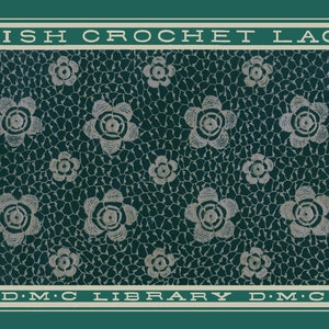 May include: A vintage book cover with a teal green background and a white border. The title "IRISH CROCHET LACE" is printed in white letters. The cover features a repeating pattern of white crocheted flowers on a teal green background. The text "D.M.C LIBRARY D.M.C" is printed in white letters at the bottom of the cover.