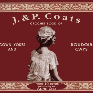 Puede incluir: Una portada de libro vintage para un libro de patrones de crochet con una mujer que lleva una gorra de crochet blanca y una blusa de crochet blanca. La portada es roja con un borde dorado y el texto "J. & P. Coats Crochet Book of Gown Yokes and Boudoir Caps. Price 10 Cents Designed by Anne Orr."