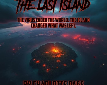 May include: A book cover with a dark blue background and a red island in the centre. The title "THE LAST ISLAND" is in red text. The text "THE VIRUS ENDED THE WORLD. THE ISLAND CHANGED WHAT WAS LEFT." is also in red text. The author's name "BY CHARLOTTE PAGE" is in red text at the bottom of the cover.