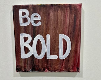 Creative Simple ‘Be Bold’ Painting  // Small everywhere decor // for Adventurers and unique people // self painted acrylic art
