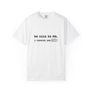be nice to me, i control the WiFi T-Shirt | Funny Tech Humor Tee