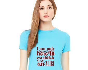 Alibi Shirts For Women, "I am only here to establish an alibi" Murderino Shirt, Funny Thsirts, Soft Cotton Crewneck, True Crime Lover Gifts