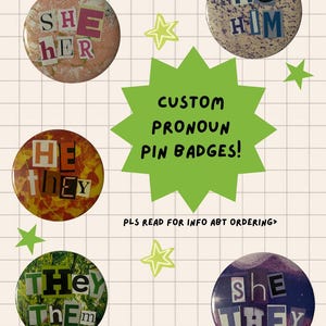 May include: Five circular pin badges featuring ransom-note style lettering for pronouns including SHE/HER, HE/HIM, HE/THEY, THEY/THEM, and SHE/THEY. A green starburst graphic contains the text CUSTOM PRONOUN PIN BADGES! and PLS READ FOR INFO ABT ORDERING.