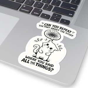 May include: A white sticker featuring a cartoon cat with the text "WHERE YOU SAID ALL THE THINGS?" and "CAN YOU REPEAT THE PART ABOUT THE STUFF." The cat has a thought bubble with scribbled lines. The sticker is on a laptop.