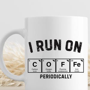 I Run Of Coffee Periodically Coffee Mug, Funny Chemistry Coffee Mug for Science Lovers, Periodic Table Joke Gift for Teachers, Nerds & Geeks
