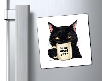 May include: A square magnet featuring a black cat with yellow eyes holding a beige mug. The mug has the text "Is he dead yet?" in black. The cat has a serious expression.