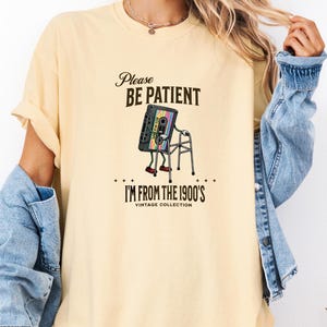 Please Be Patient with Me Im from the 1900s Comfort Colors Tee, Vintage Classic Cassette Tshirt, 90s Humor Tee for Millennials and Gen X