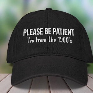 Please be Patient Im from the 1900s embroidered hat, Funny Hat for Gen Xer, Born in the 1900s Dad Hat, Funny Brithday Gift for Generation X