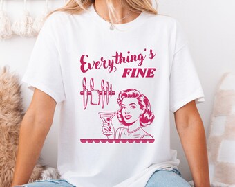 Everything's Fine TShirt, Sarcastic Women's Shirt, Retro Pink Print Housewife Sarcasm Shirt, Funny Alcohol T Shirt, Martini Tee